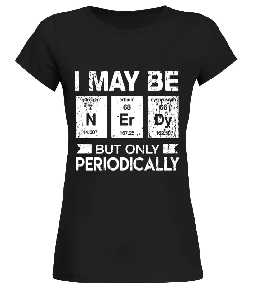 I MAY BE NERDY BUT ONLY PERIODICALLY FUNNY GEEK TSHIRT  LIMITED EDITION CAMISETA CUELLO REDONDO MUJER