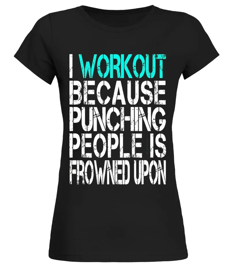 I WORKOUT BECAUSE PUNCHING PEOPLE IS FROWNED UPON SHIRT  LIMITED EDITION CAMISETA CUELLO REDONDO MUJER