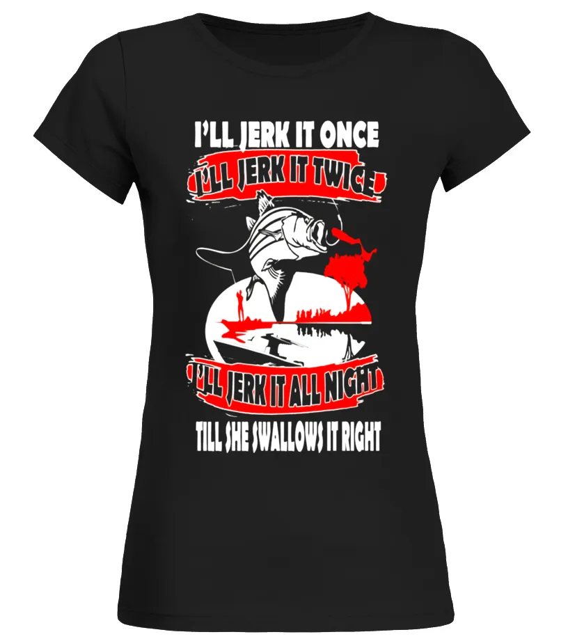 MEN'S I'LL JERK IT ONCE I'LL JERK IT TWICE TSHIRT FUNNY FISHING  LIMITED EDITION CAMISETA CUELLO REDONDO MUJER